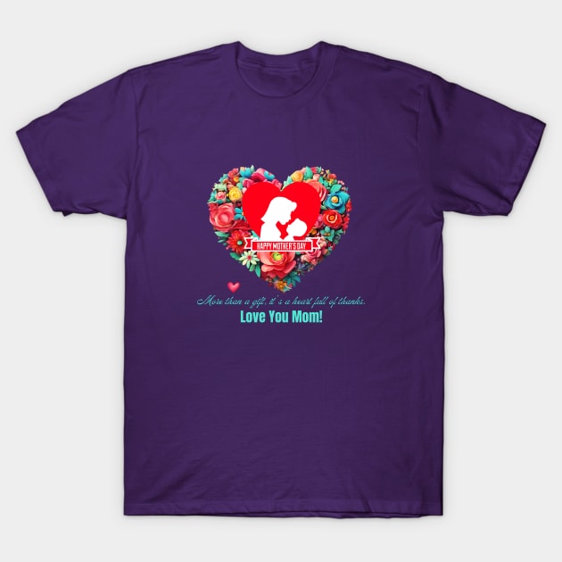 More than a gift, it's a heart full of thanks. Happy Mother's Day! (Motivational and Inspirational Quote) T-Shirt by Inspire Me 